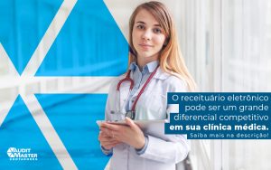 O Receituario Eletronico Pode Ser Um Grand Ediferencial Competitivo Em Sua Clinica Medica Post - Contabilidade no Rio de Janeiro - Audit Master Contadores
