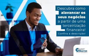 Descubra Como Alavancar Os Seus Negocios A Partir De Uma Terceirizacao Financeira Blog - Contabilidade no Rio de Janeiro - Audit Master Contadores