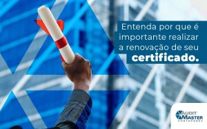 Entenda Por Que E Improtante Realizar A Renovacao De Seu Certificado Blog (1) - Contabilidade no Rio de Janeiro - Audit Master Contadores