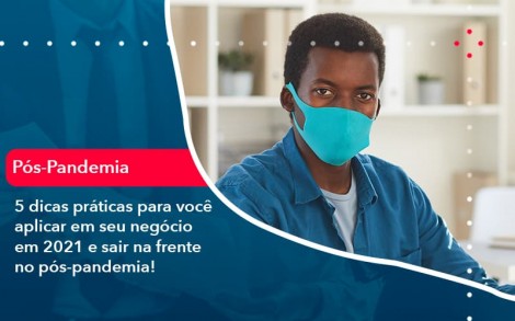 5 Dicas Praticas Para Voce Aplicar Em Seu Negocio Em 2021 E Sair Na Frente No Pos Pandemia 1 - Contabilidade no Rio de Janeiro - Audit Master Contadores