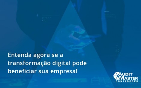Entenda Agora Se A Transformação Digital Pode Beneficiar Sua Empresa! Audit Master - Contabilidade no Rio de Janeiro - Audit Master Contadores
