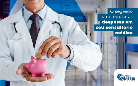 O Segredo Para Reduzir As Despesas Em Seu Consultorio Medico Blog - Contabilidade no Rio de Janeiro - Audit Master Contadores